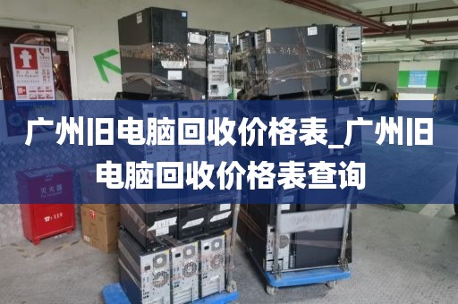 广州旧电脑回收价格表_广州旧电脑回收价格表查询