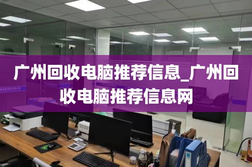 广州回收电脑推荐信息_广州回收电脑推荐信息网