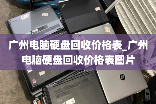 广州电脑硬盘回收价格表_广州电脑硬盘回收价格表图片