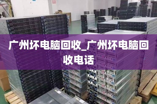 广州坏电脑回收_广州坏电脑回收电话