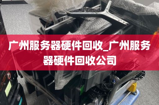 广州服务器硬件回收_广州服务器硬件回收公司