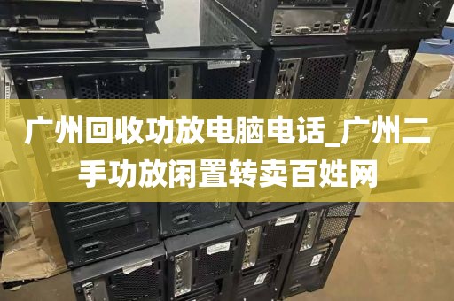 广州回收功放电脑电话_广州二手功放闲置转卖百姓网