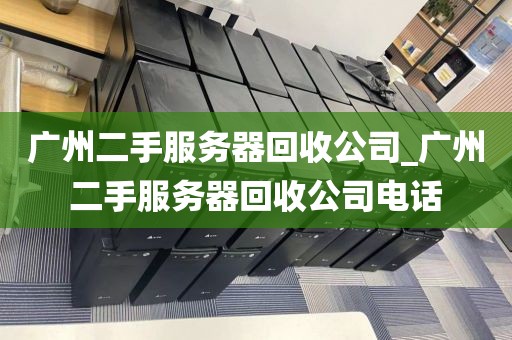 广州二手服务器回收公司_广州二手服务器回收公司电话