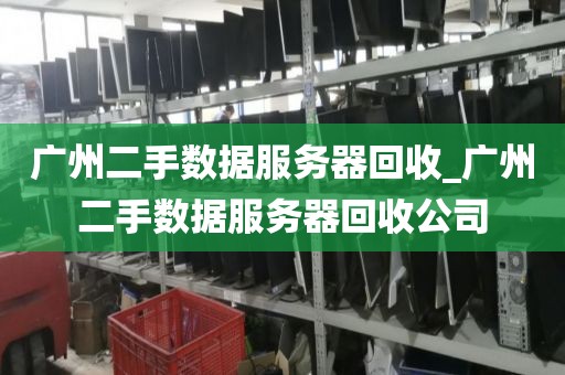 广州二手数据服务器回收_广州二手数据服务器回收公司